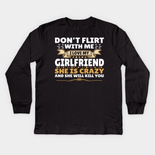 Don't Flirt with Me I Love My Girlfriend She is Crazy Kids Long Sleeve T-Shirt